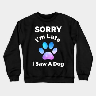 Sorry I Am Late I Saw A Dog - Gift For Boys, Girls, Dad, Mom, Friend, Pet Lovers - Dog Lover Funny Crewneck Sweatshirt